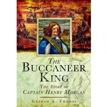 The Buccaneer King: The Story Of Captain Henry Morgan (Hardcover)