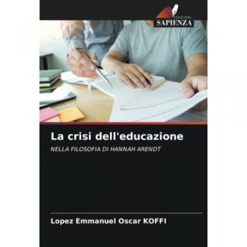 La crisi dell'educazione: NELLA FILOSOFIA DI HANNAH ARENDT
