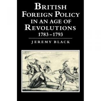 British Foreign Policy in an Age of Revolutions, 1783-1793