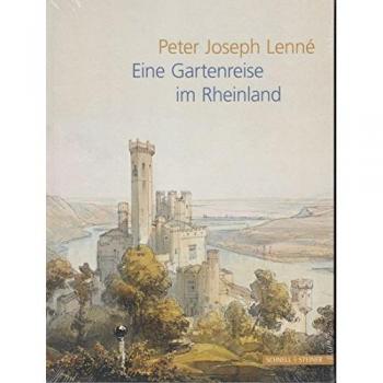 Peter Joseph Lenné. Eine Gartenreise im Rheinland.