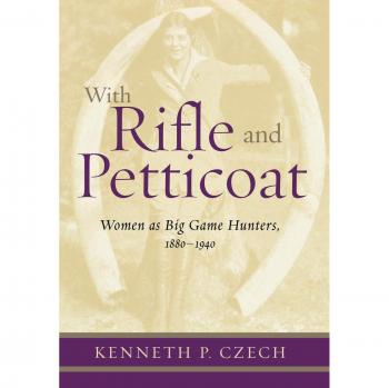 With Rifle & Petticoat: Women as Big Game Hunters, 1880-1940