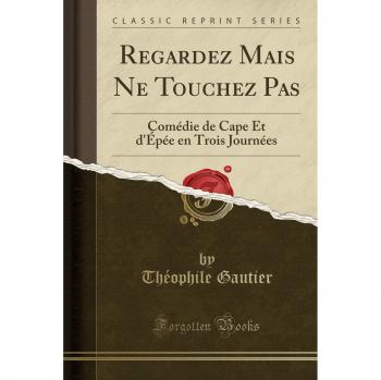 Regardez Mais Ne Touchez Pas: Comédie de Cape Et d'Épée en Trois Journées