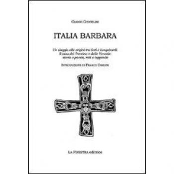 Italia barbara. Un viaggio alle origini tra goti e longobardi. Il caso del Trentino e delle Venezie. Storia, parole, miti e leggende