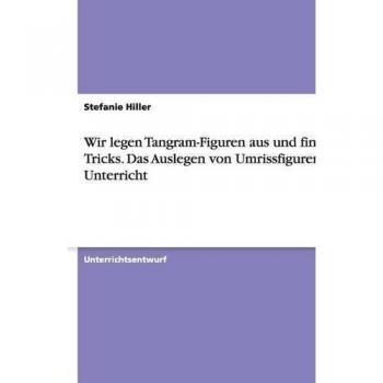 Wir legen Tangram-Figuren aus und finden Tricks. Das Auslegen von Umrissfiguren im Unterricht