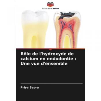 Sapra, Priya: Rôle de l'hydroxyde de calcium en endodontie : Une vue d'ensemble