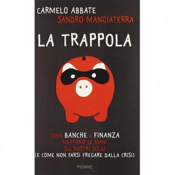 La trappola. Come banche e finanza mettono le mani sui nostri soldi