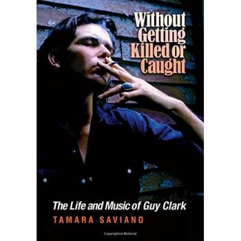 Without Getting Killed or Caught: The Life and Music of Guy Clark
