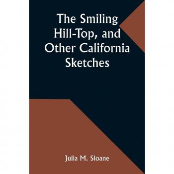 The Smiling Hill-Top, and Other California Sketches