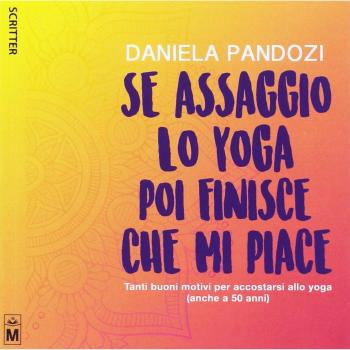 Se assaggio lo yoga, poi finisce che mi piace. Tanti buoni motivi per accostarsi allo yoga
