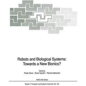 Robots and Biological Systems: Towards a New Bionics?: Proceedings of the NATO Advanced Workshop on Robots and Biological Systems, held at II Ciocco, ... 1989