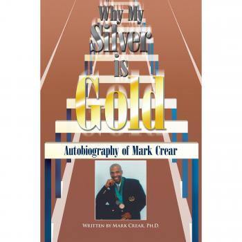 Why My Silver is Gold: Autobiography of Mark Crear