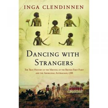 Dancing With Strangers: The True History of the Meeting of the British First Fleet and the Aboriginal Australians, 1788