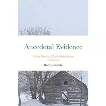 Anecdotal Evidence: Stories From the Life of a Saskatchewan Veterinarian