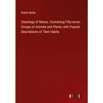 Gleanings of Nature. Containing Fifty-seven Groups of Animals and Plants, with Popular Descriptions of Their Habits
