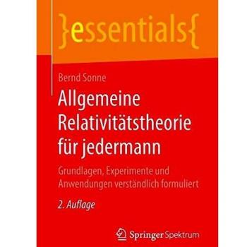 Allgemeine Relativitätstheorie für jedermann: Grundlagen, Experimente und Anwendungen verständlich formuliert