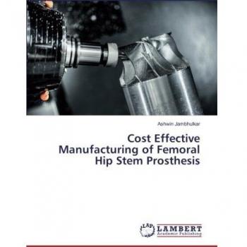 Cost Effective Manufacturing of Femoral Hip Stem Prosthesis