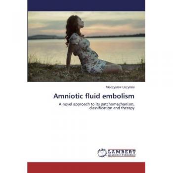 Amniotic fluid embolism: A novel approach to its patchomechanism, classification and therapy