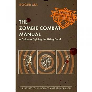 The Zombie Combat Manual : A Guide to Fighting the Living Dead