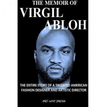 THE MEMOIR OF VIRGIL ABLOH: THE ENTIRE STORY OF A TALENTED AMERICAN FASHION DESIGNER AND ARTISTIC DIRECTOR