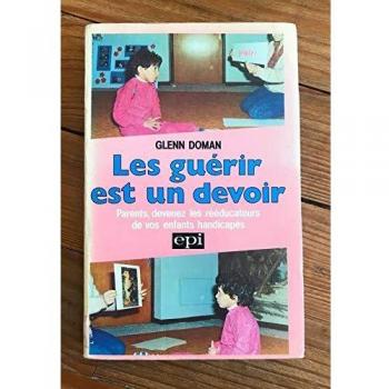 Les guérir est un devoir : Parents, devenez les rééducateurs de vos enfants handicapés