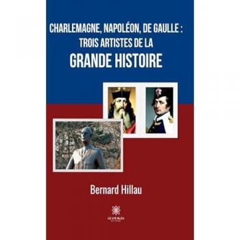 Charlemagne, Napoléon, de Gaulle :trois artistes de la grande Histoire