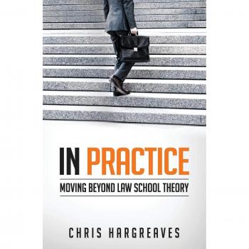 In Practice : Moving Beyond Law School Theory