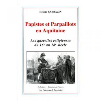 Papistes et parpaillots en Aquitaine : les querelles religieuses du 16e au 18e siècle