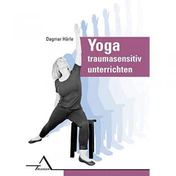 Yoga traumasensitiv unterrichten: Affektregulation, Selbstwirksamkeit und Körperwahrnehmung verbessern