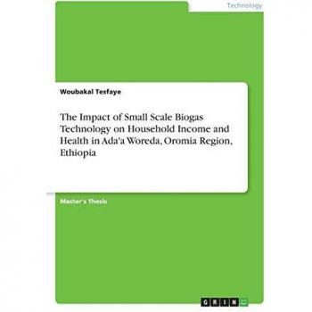 The Impact of Small Scale Biogas Technology on Household Income and Health in Ada'a Woreda, Oromia Region, Ethiopia