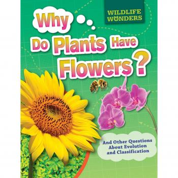 Why Do Plants Have Flowers?: And Other Questions about Evolution and Classification