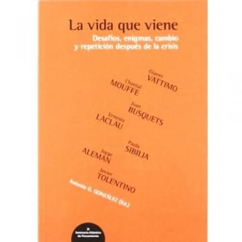 La vida que viene : desafíos, enigmas, cambio y repetición después de la crisis : iii seminario atlántico de pensamineto, celebrado el 18 y 19 de marzo de 2010 en las palmas de gran canaria