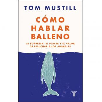 Cómo hablar balleno: La sorpresa, el placer y el valor de escuchar a los animales (Tapa blanda).
