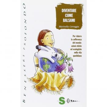 Diventare come balsami. Per ridurre la sofferenza del mondo: azioni etiche ed ecologiche nella vita quotidiana