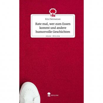 Dietmarson, Kris: Rate mal, wer zum Essen kommt und andere humorvolle Geschichten. Life is a Story