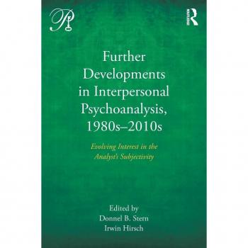 Further Developments in Interpersonal Psychoanalysis, 1980s-2010s: Evolving Interest in the Analystes Subjectivity (Psychoanalysis in a New Key Book Series)