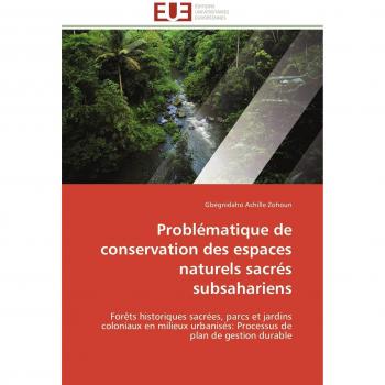 Problématique de conservation des espaces naturels sacrés subsahariens: Forêts historiques sacrées, parcs et jardins coloniaux en milieux urbanisés: ... de plan de gestion durable (Omn.Univ.Europ.)