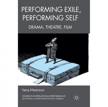 Performing Exile, Performing Self : Drama, Theatre, Film by Meerzon, Y.