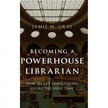 Becoming a Powerhouse Librarian: How to Get Things Done Right the First Time