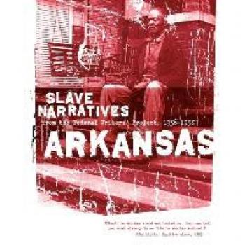 Arkansas Slave Narratives: A Folk History of Slavery in Arkansas