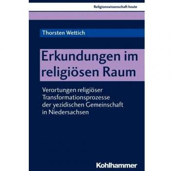 Erkundungen im religiösen Raum: Verortungen religiöser Transformationsprozesse der yezidischen Gemeinschaft in Niedersachsen