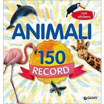 Animali 150 record. Con adesivi. Ediz. a colori