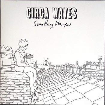 Circa Waves Something Like You