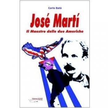 José Martí. Il maestro delle due Americhe