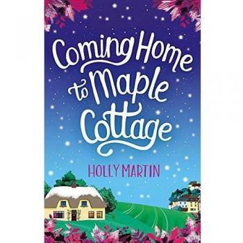 Holly Martin Coming Home To Maple Cottage: The Perfect Cosy Feel Good Romance
