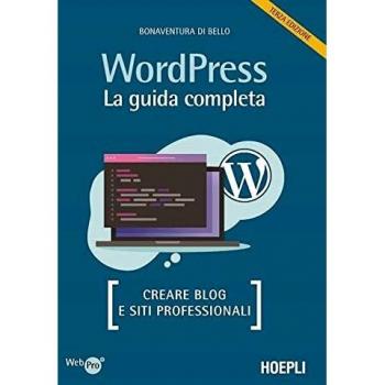 Wordpress. La guida completa. Creare blog e siti professionali