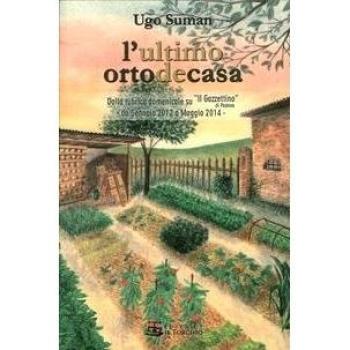 L' ultimo orto de casa. Dalla rubrica domenicale su «Il Gazzettino» di Padova da gennaio 2012 a maggio 2014