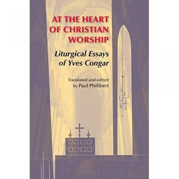 At the Heart of Christian Worship: Liturgical Essays of Yves Congar