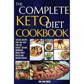 The Complete Keto Diet Cookbook: The Best Recipes That Will Help You Lose Weight, Balance Hormones, Boost Brain Health And Reverse Disease