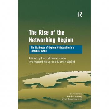 The Rise of the Networking Region: The Challenges of Regional Collaboration in a Globalized World (The International Political Economy of New Regionalisms)