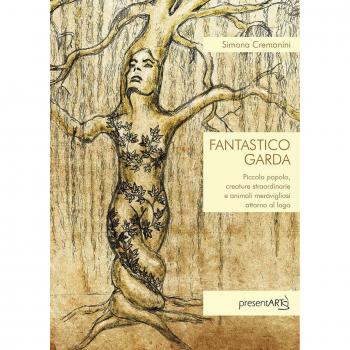 Fantastico Garda. Piccolo popolo, creature straordinarie e animali meravigliosi attorno al lago